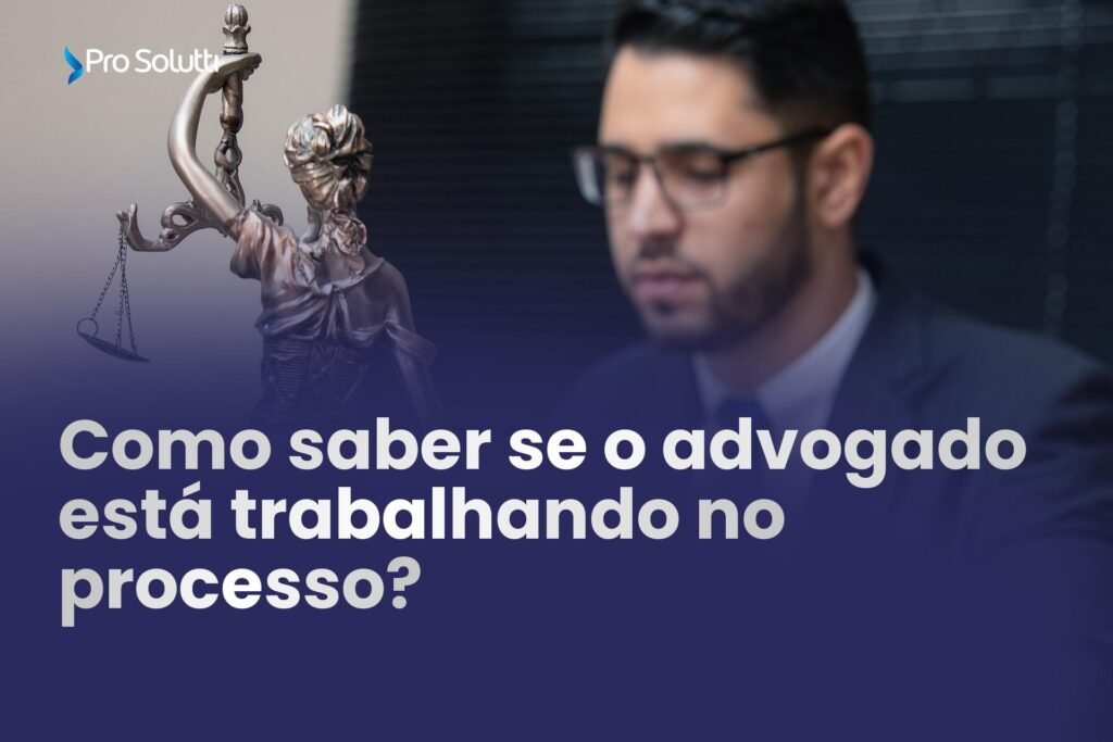 Como saber se o advogado está trabalhando no processo?